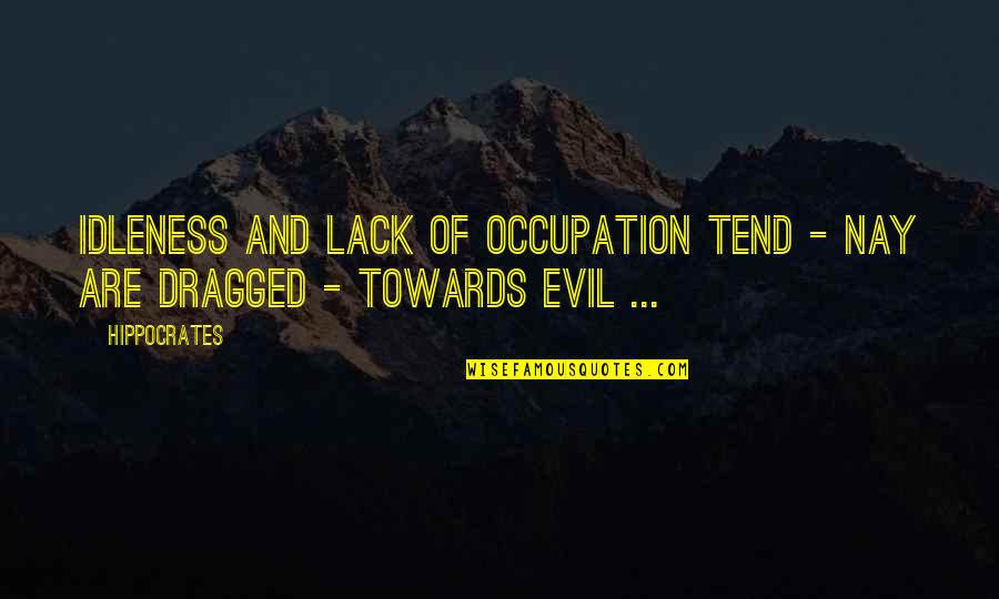 Nay Quotes By Hippocrates: Idleness and lack of occupation tend - nay