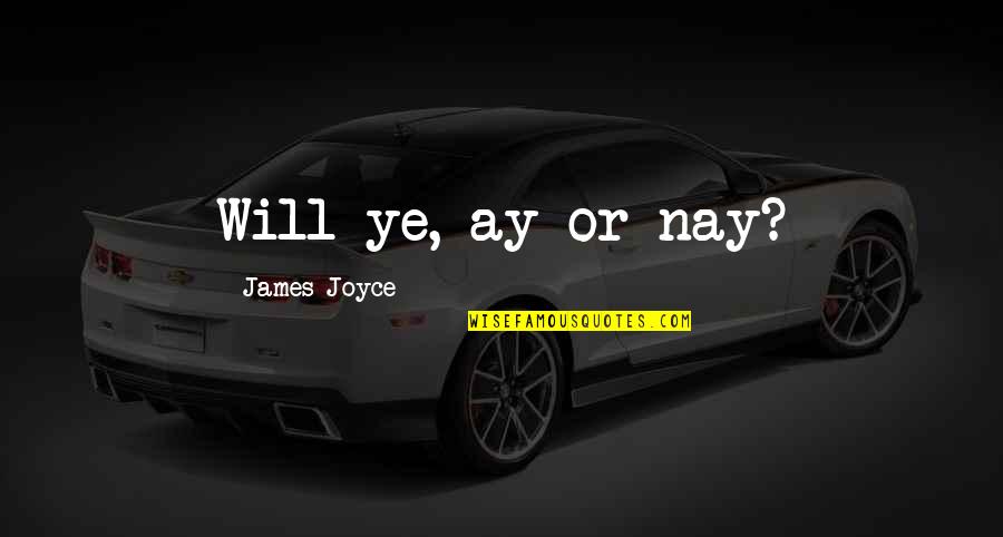 Nay Quotes By James Joyce: Will ye, ay or nay?