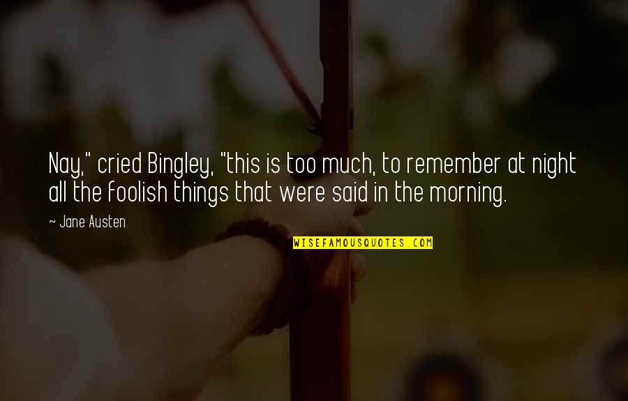 Nay Quotes By Jane Austen: Nay," cried Bingley, "this is too much, to