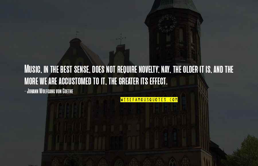 Nay Quotes By Johann Wolfgang Von Goethe: Music, in the best sense, does not require