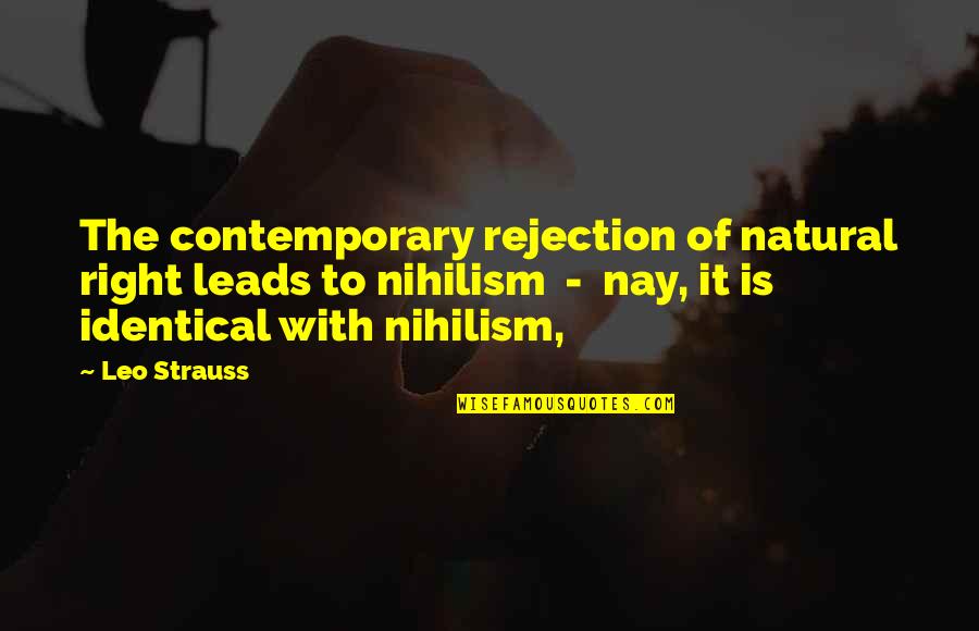 Nay Quotes By Leo Strauss: The contemporary rejection of natural right leads to
