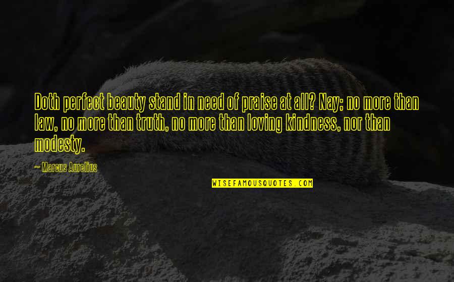 Nay Quotes By Marcus Aurelius: Doth perfect beauty stand in need of praise