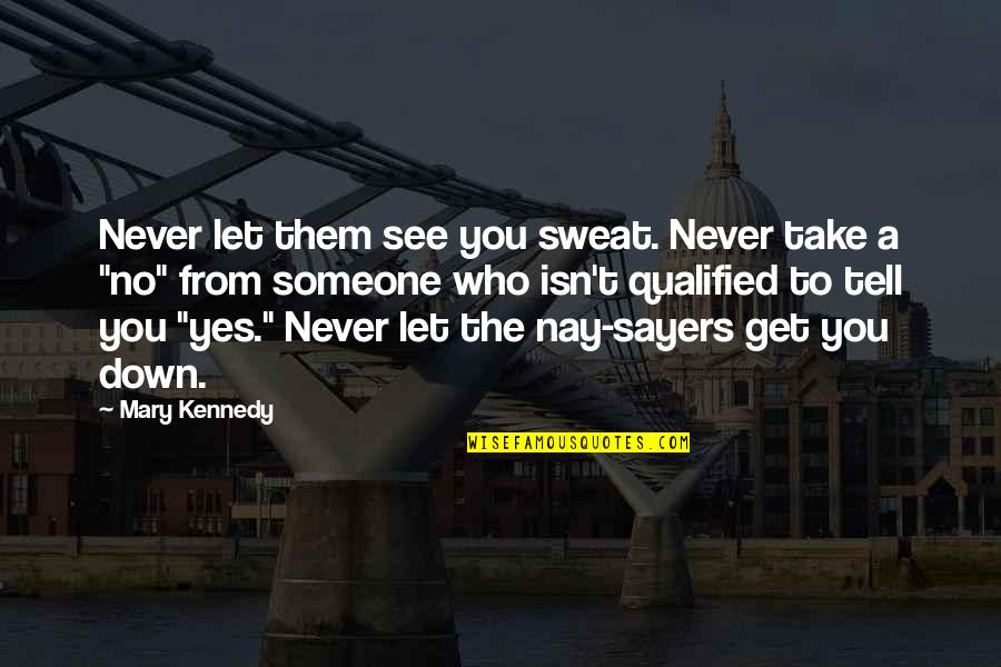 Nay Quotes By Mary Kennedy: Never let them see you sweat. Never take
