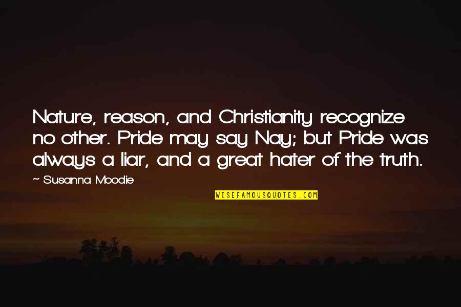 Nay Quotes By Susanna Moodie: Nature, reason, and Christianity recognize no other. Pride