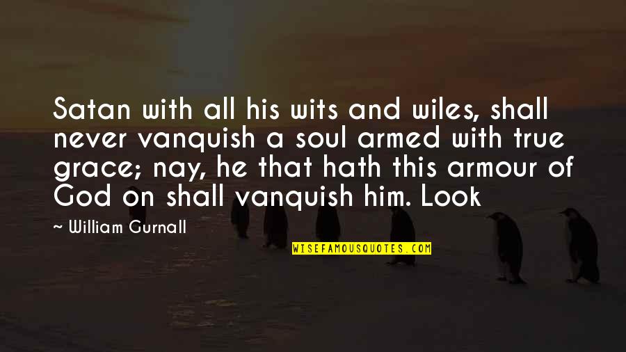 Nay Quotes By William Gurnall: Satan with all his wits and wiles, shall
