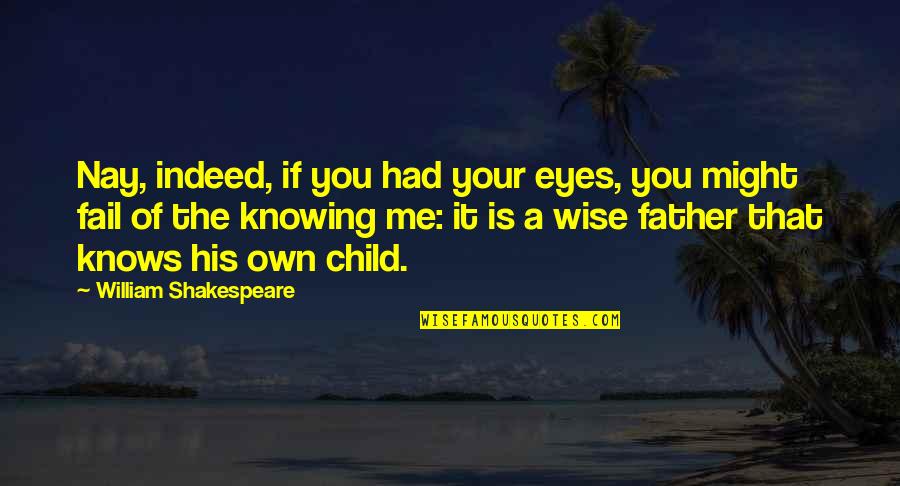 Nay Quotes By William Shakespeare: Nay, indeed, if you had your eyes, you