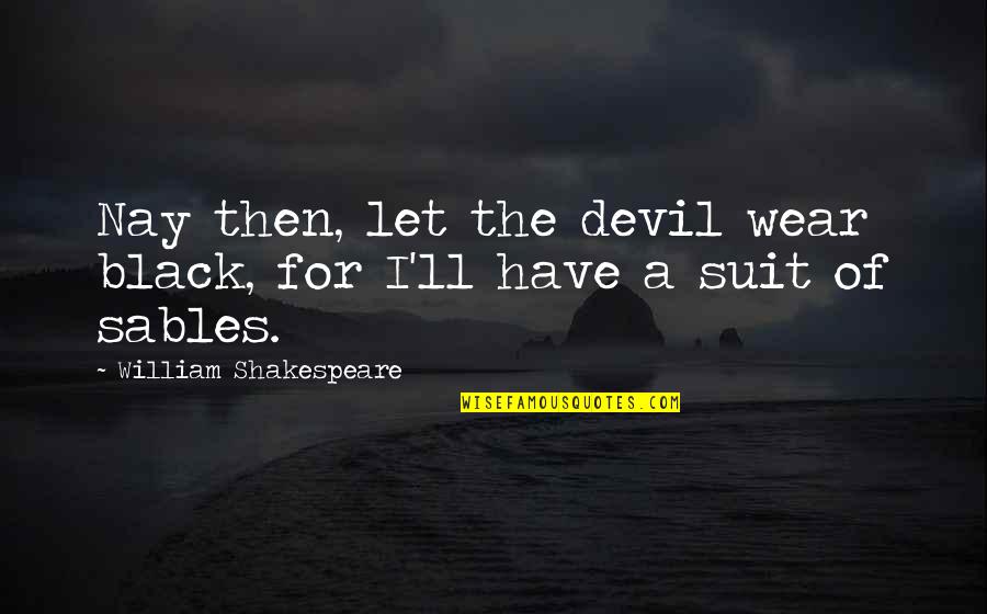 Nay Quotes By William Shakespeare: Nay then, let the devil wear black, for