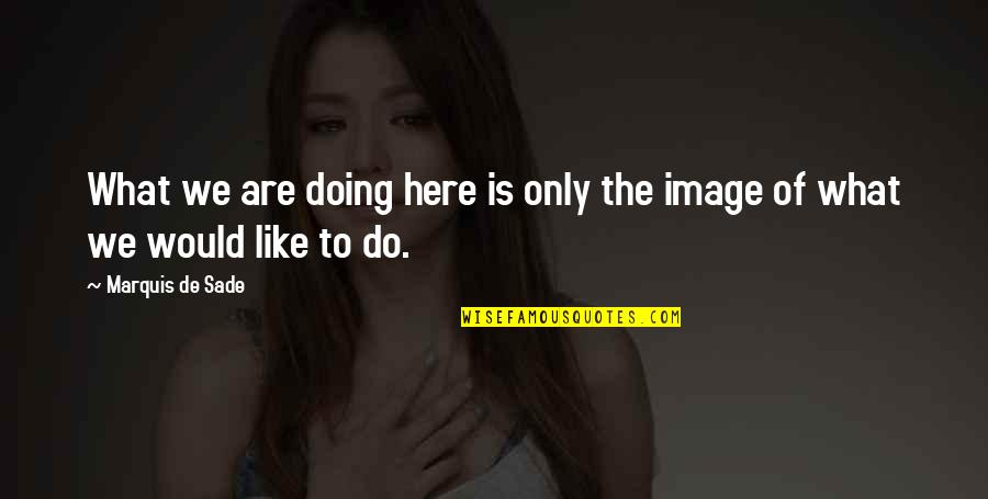 Naya Rivera Butterfly Quotes By Marquis De Sade: What we are doing here is only the Naya Rivera Butterfly Quotes By Marquis De Sade: What we are doing here is only the