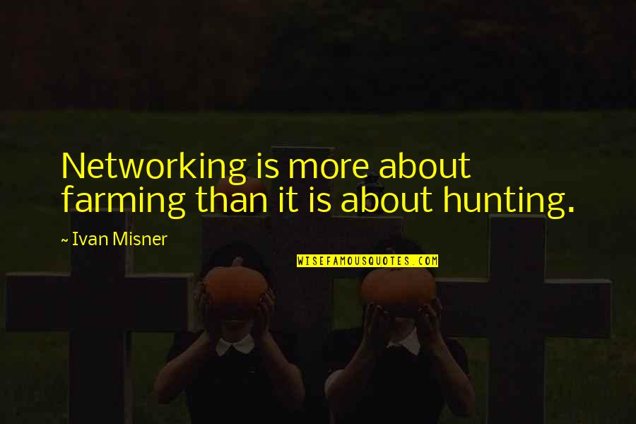 Naya Rivera Sorry Not Sorry Quotes By Ivan Misner: Networking is more about farming than it is