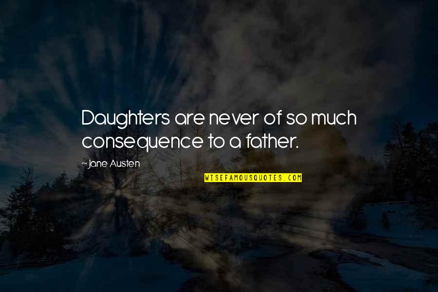 Nayaan Mo Quotes By Jane Austen: Daughters are never of so much consequence to