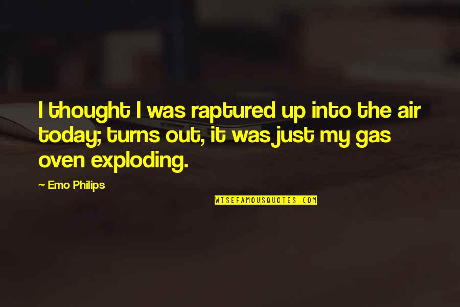 Nayab Moti Quotes By Emo Philips: I thought I was raptured up into the