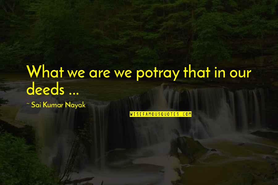 Nayak Quotes By Sai Kumar Nayak: What we are we potray that in our