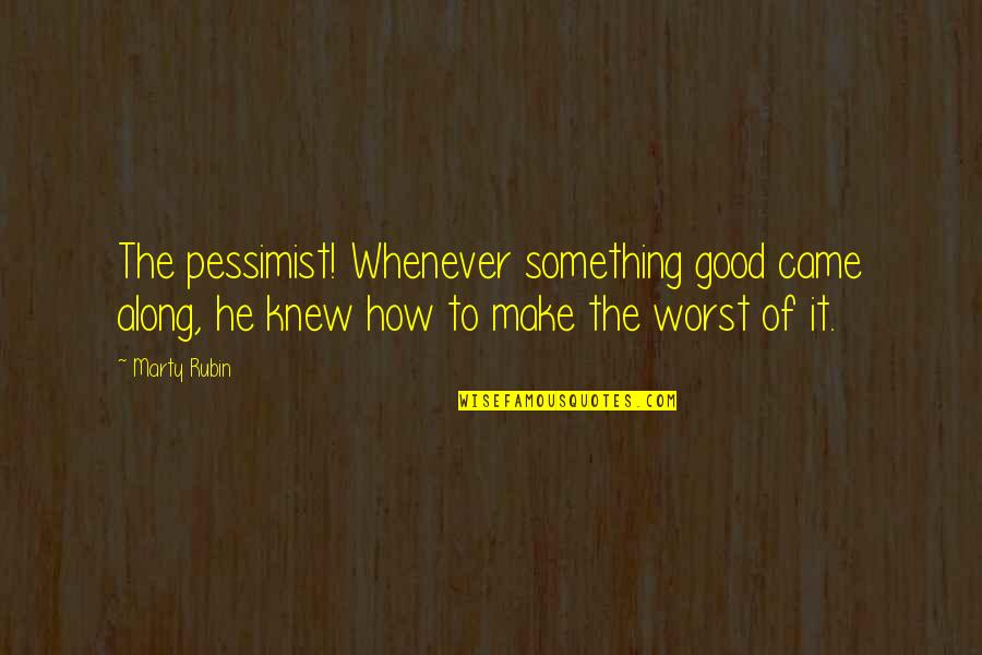 Nayantara Sahgal Quotes By Marty Rubin: The pessimist! Whenever something good came along, he