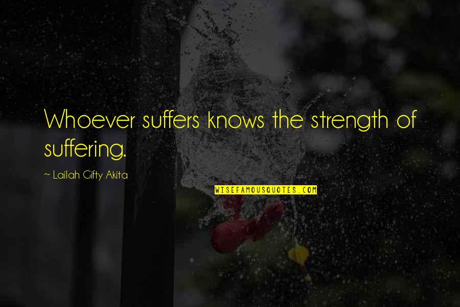 Nayanthara Age Quotes By Lailah Gifty Akita: Whoever suffers knows the strength of suffering.