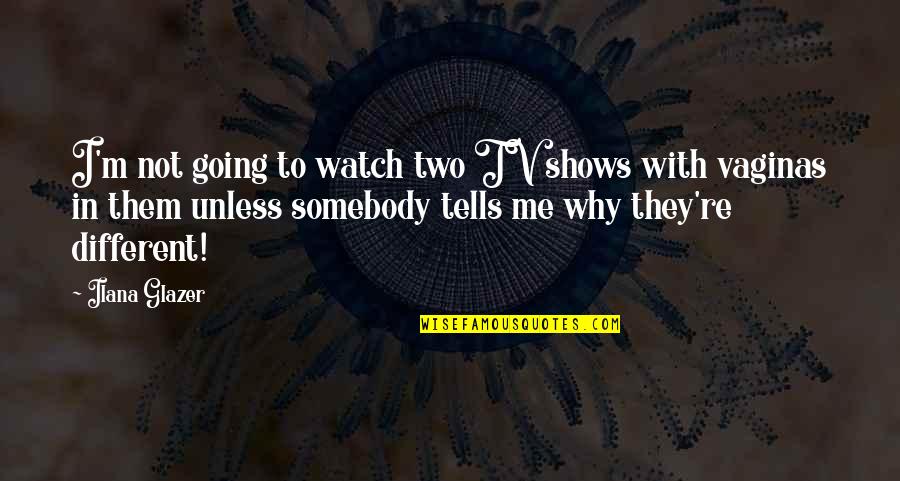 Nayarit En Quotes By Ilana Glazer: I'm not going to watch two TV shows