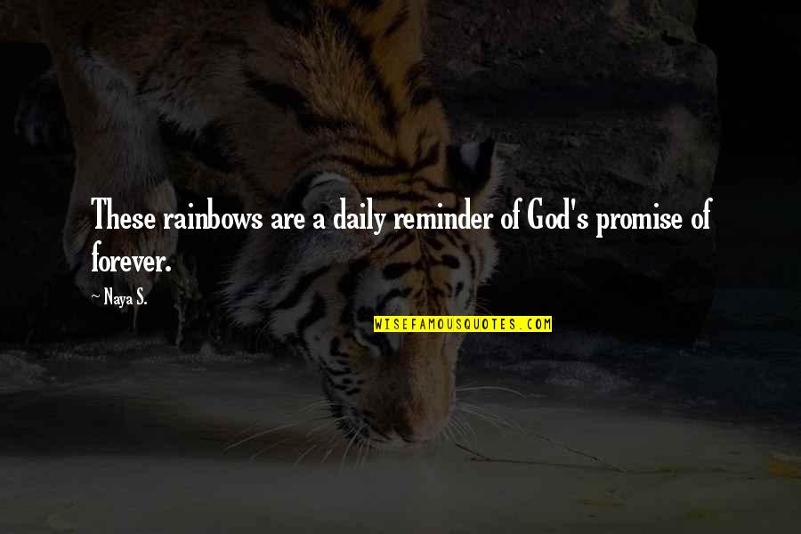 Naya's Quotes By Naya S.: These rainbows are a daily reminder of God's