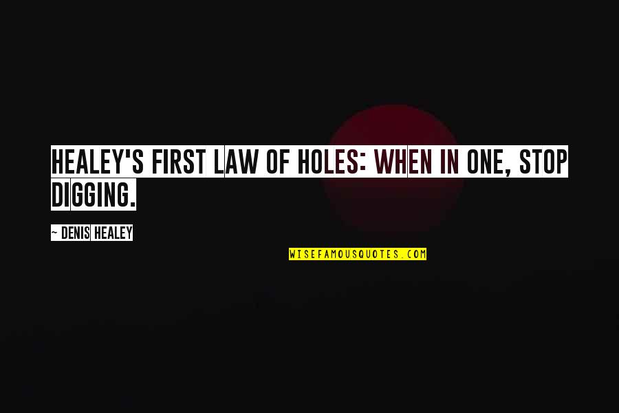 Naydene Quotes By Denis Healey: Healey's First Law Of Holes: When in one,