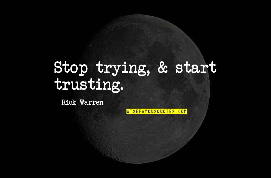 Naydene Quotes By Rick Warren: Stop trying, & start trusting.