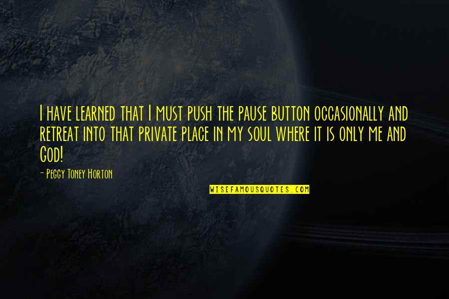 Nayeemalom Quotes By Peggy Toney Horton: I have learned that I must push the Nayeemalom Quotes By Peggy Toney Horton: I have learned that I must push the