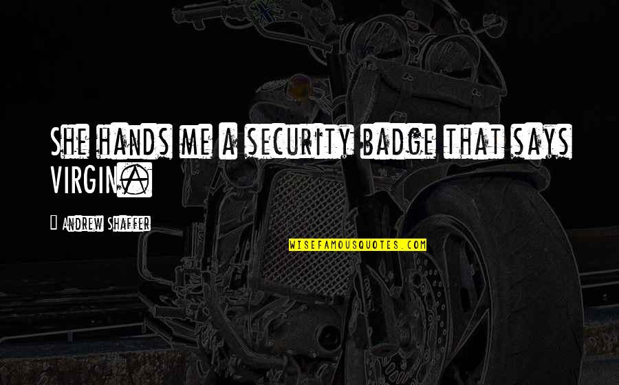 Nayef Al-rodhan Quotes By Andrew Shaffer: She hands me a security badge that says