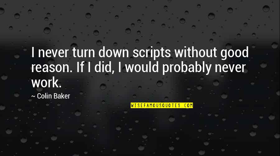 Nayef Al-rodhan Quotes By Colin Baker: I never turn down scripts without good reason.