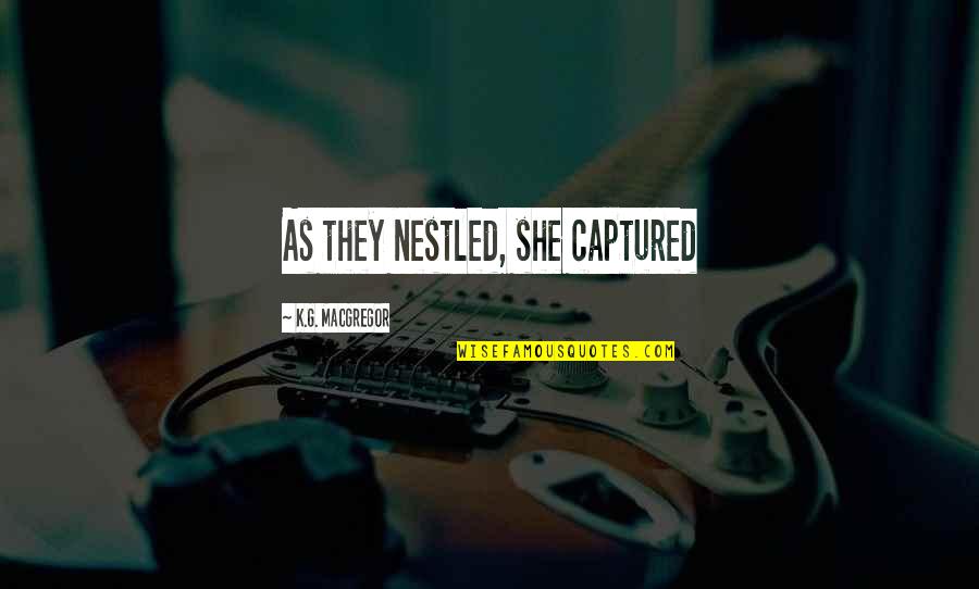 Nayely Ortiz Quotes By K.G. MacGregor: As they nestled, she captured Nayely Ortiz Quotes By K.G. MacGregor: As they nestled, she captured