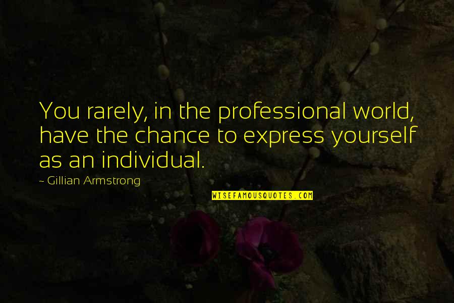 Nayely Reyes Quotes By Gillian Armstrong: You rarely, in the professional world, have the Nayely Reyes Quotes By Gillian Armstrong: You rarely, in the professional world, have the