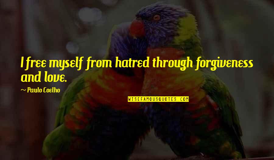 Nayely Saldana Quotes By Paulo Coelho: I free myself from hatred through forgiveness and
