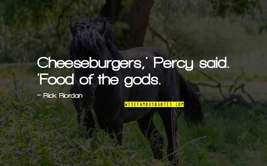 Nayer Kazemi Quotes By Rick Riordan: Cheeseburgers,' Percy said. 'Food of the gods. Nayer Kazemi Quotes By Rick Riordan: Cheeseburgers,' Percy said. 'Food of the gods.