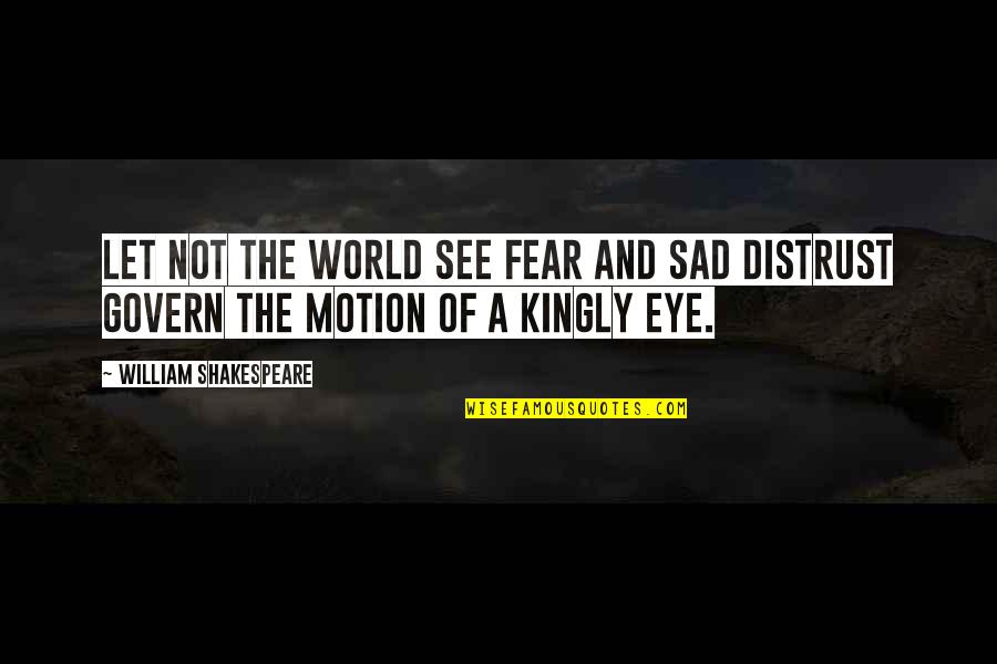 Nayereh Tohidi Quotes By William Shakespeare: Let not the world see fear and sad