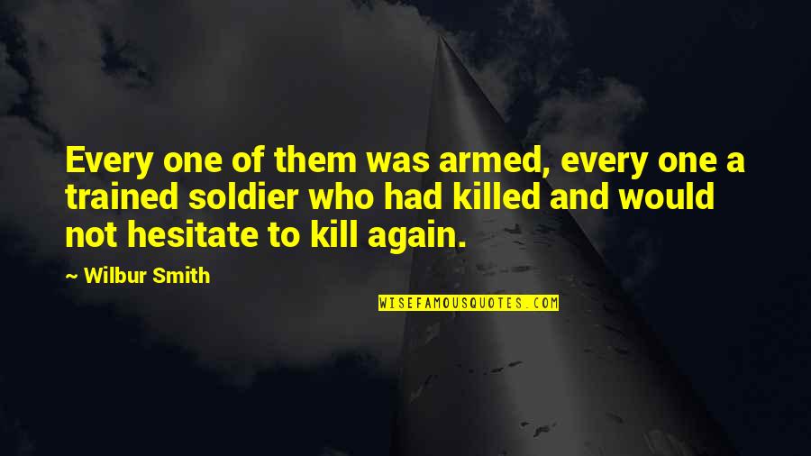 Nayeri Convicted Quotes By Wilbur Smith: Every one of them was armed, every one