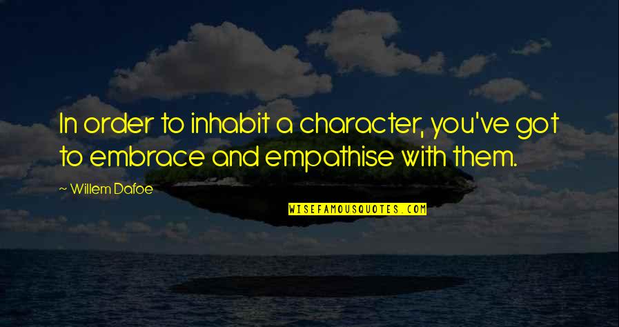 Nayia Yiakoumaki Quotes By Willem Dafoe: In order to inhabit a character, you've got