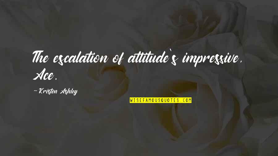 Nayirah Jewellery Quotes By Kristen Ashley: The escalation of attitude's impressive, Ace.