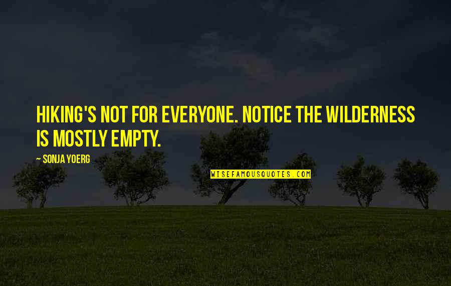 Nayirah Testimony Quotes By Sonja Yoerg: Hiking's not for everyone. Notice the wilderness is