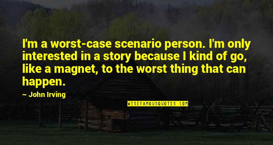 Naymark Llc Quotes By John Irving: I'm a worst-case scenario person. I'm only interested