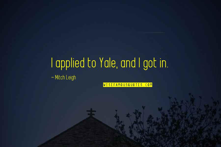 Naymark Llc Quotes By Mitch Leigh: I applied to Yale, and I got in.