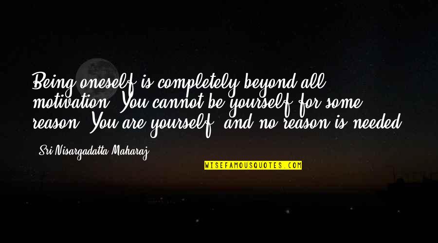 Nayra Pic Quotes By Sri Nisargadatta Maharaj: Being oneself is completely beyond all motivation. You