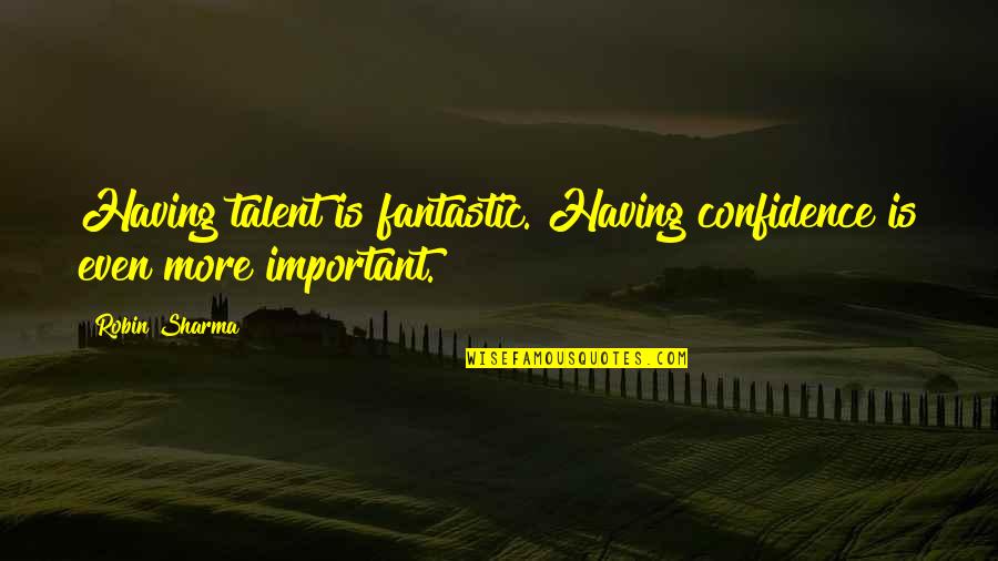 Nayroby Serie Quotes By Robin Sharma: Having talent is fantastic. Having confidence is even