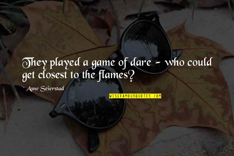 Nayrol Quotes By Asne Seierstad: They played a game of dare - who Nayrol Quotes By Asne Seierstad: They played a game of dare - who