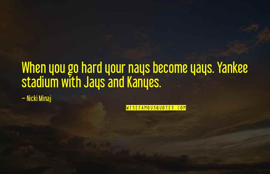 Nays Quotes By Nicki Minaj: When you go hard your nays become yays.