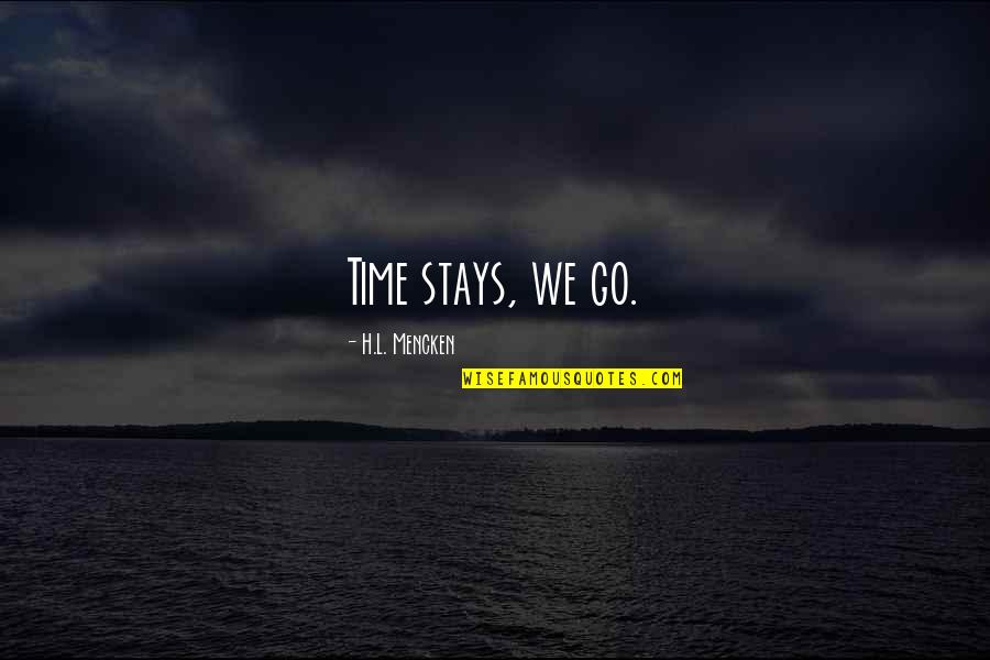 Naysayers Day Quotes By H.L. Mencken: Time stays, we go. Naysayers Day Quotes By H.L. Mencken: Time stays, we go.