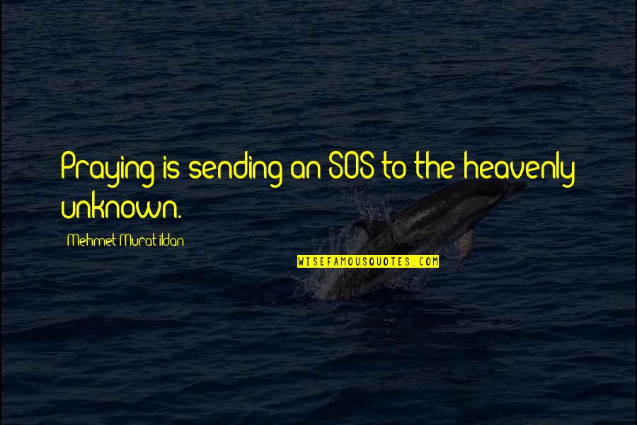 Naysayers Day Quotes By Mehmet Murat Ildan: Praying is sending an SOS to the heavenly Naysayers Day Quotes By Mehmet Murat Ildan: Praying is sending an SOS to the heavenly