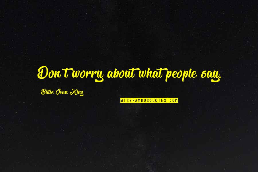 Naysayers Quotes By Billie Jean King: Don't worry about what people say.