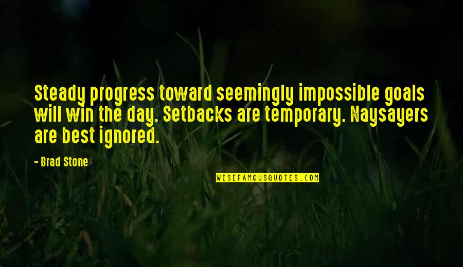 Naysayers Quotes By Brad Stone: Steady progress toward seemingly impossible goals will win