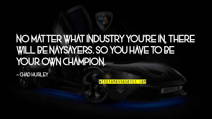 Naysayers Quotes By Chad Hurley: No matter what industry you're in, there will