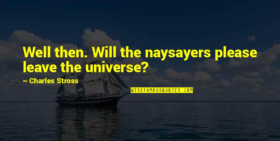 Naysayers Quotes By Charles Stross: Well then. Will the naysayers please leave the