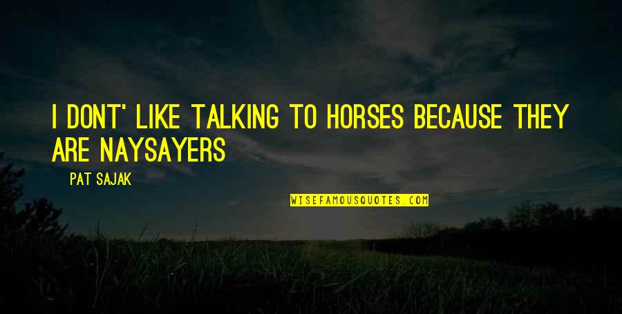 Naysayers Quotes By Pat Sajak: I dont' like talking to horses because they