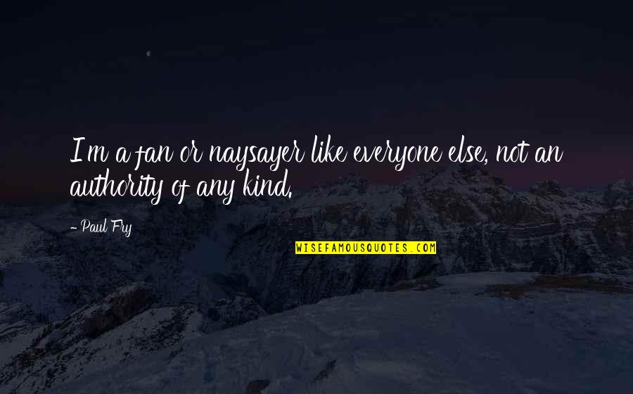 Naysayers Quotes By Paul Fry: I'm a fan or naysayer like everyone else,