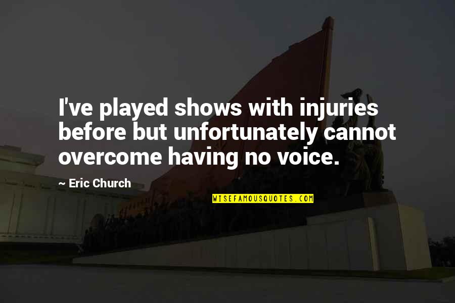Naysaying Cross Quotes By Eric Church: I've played shows with injuries before but unfortunately Naysaying Cross Quotes By Eric Church: I've played shows with injuries before but unfortunately