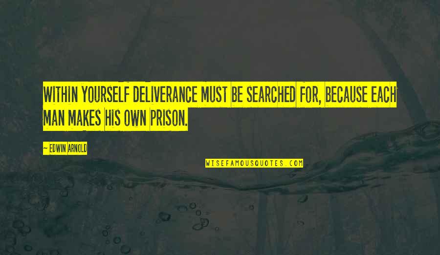 Naysaying Quotes By Edwin Arnold: Within yourself deliverance must be searched for, because